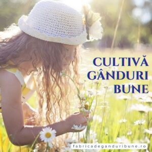 Cultivă gânduri bune